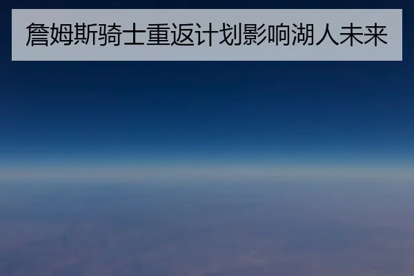 詹姆斯骑士重返计划影响湖人未来